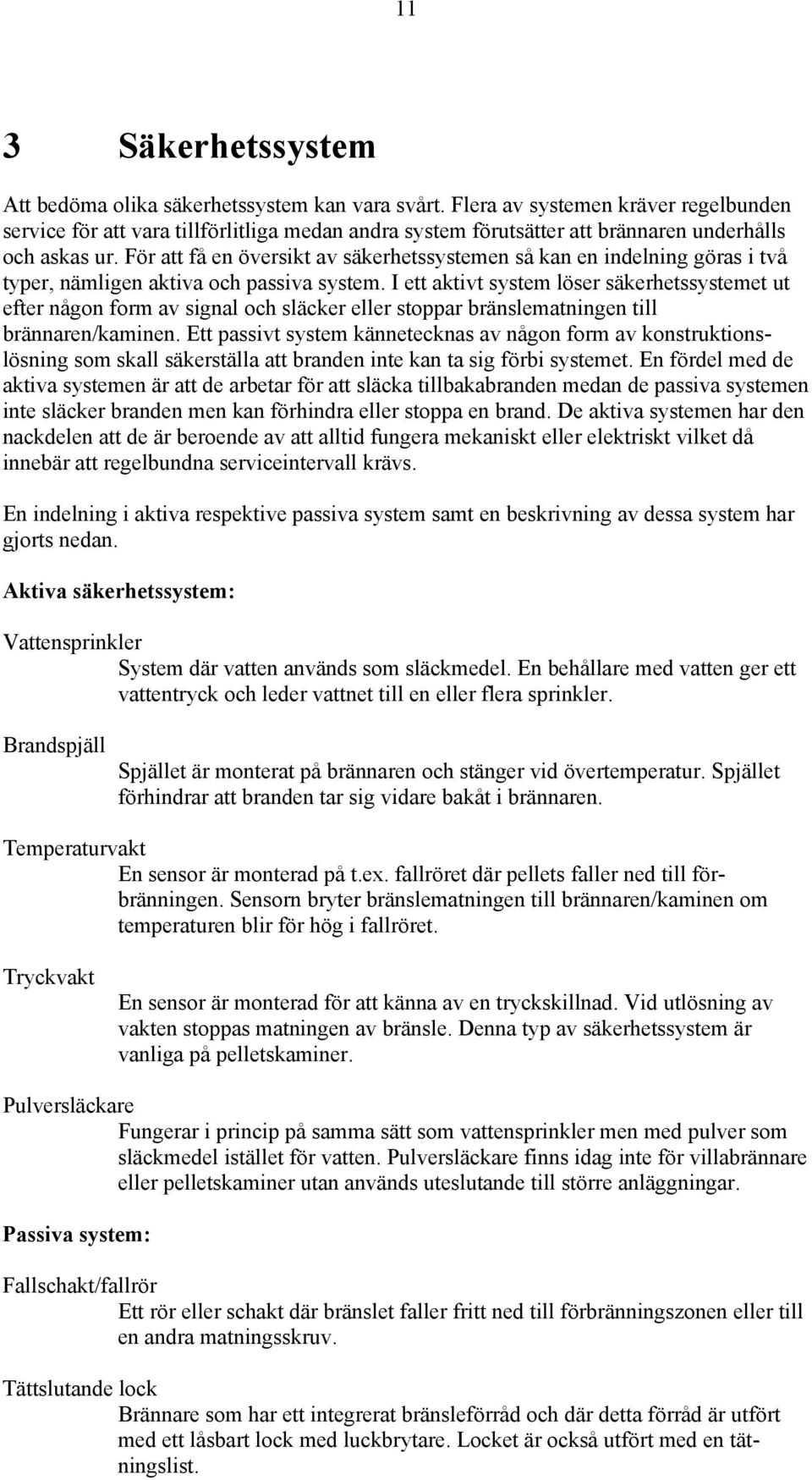 För att få en översikt av säkerhetssystemen så kan en indelning göras i två typer, nämligen aktiva och passiva system.