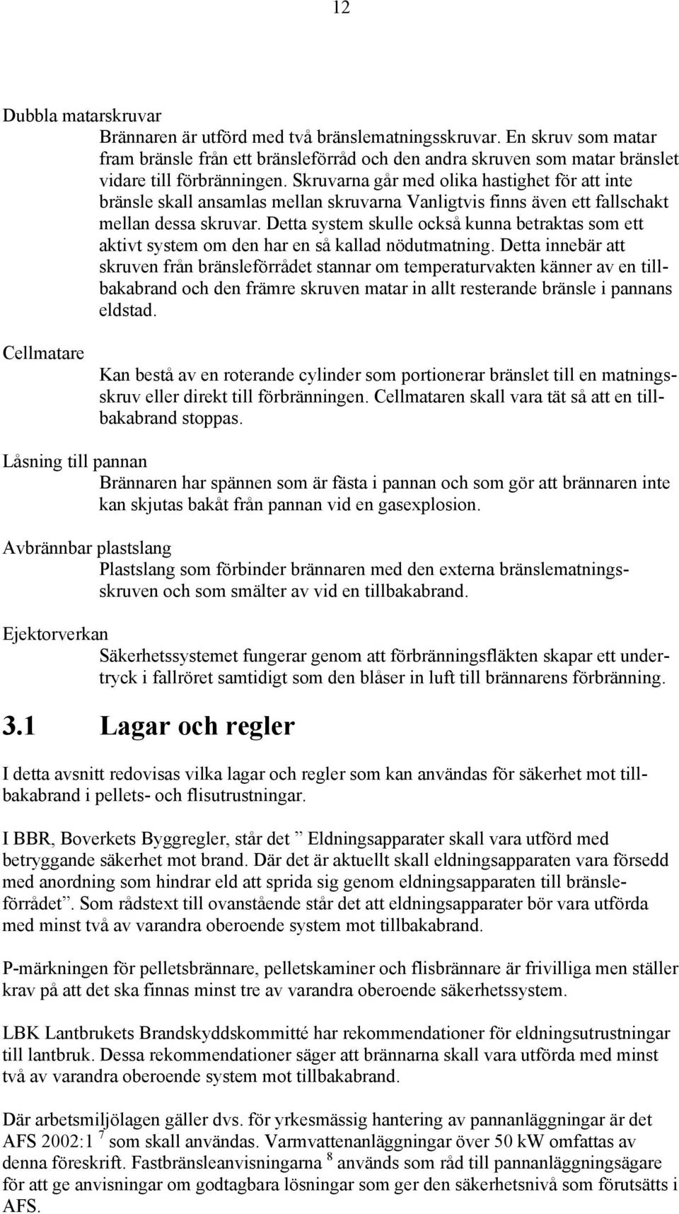 Detta system skulle också kunna betraktas som ett aktivt system om den har en så kallad nödutmatning.