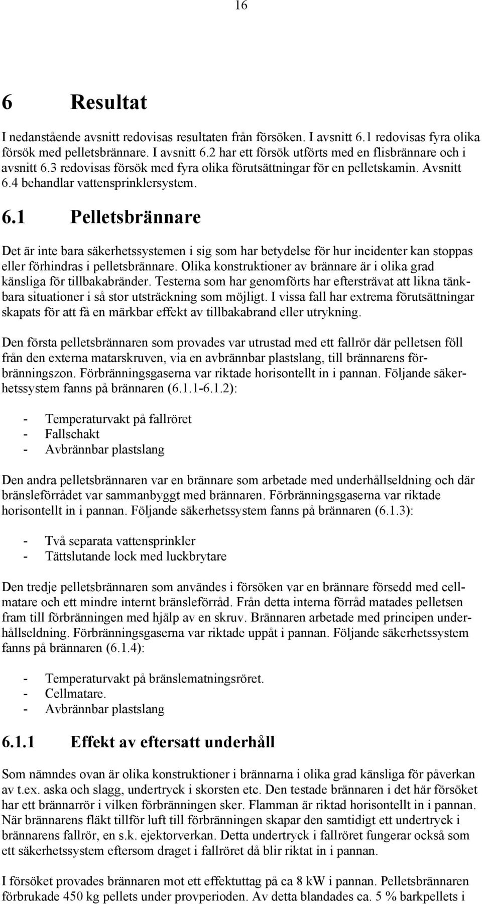 4 behandlar vattensprinklersystem. 6.1 Pelletsbrännare Det är inte bara säkerhetssystemen i sig som har betydelse för hur incidenter kan stoppas eller förhindras i pelletsbrännare.