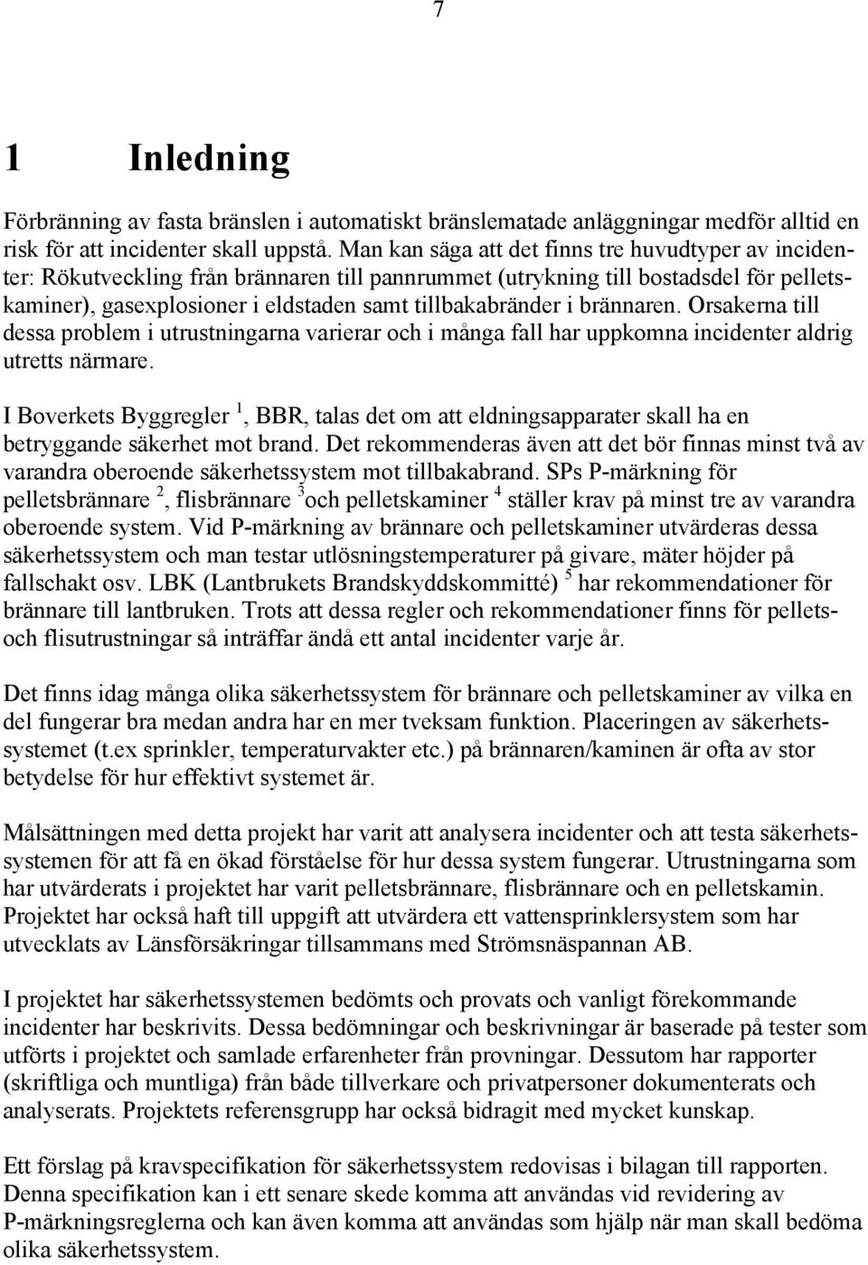 brännaren. Orsakerna till dessa problem i utrustningarna varierar och i många fall har uppkomna incidenter aldrig utretts närmare.