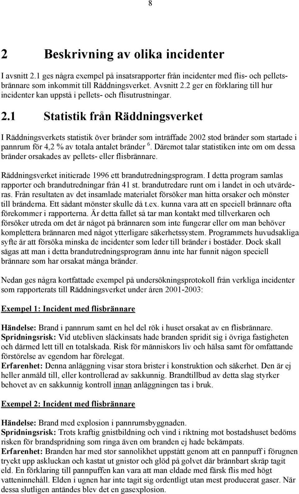 1 Statistik från Räddningsverket I Räddningsverkets statistik över bränder som inträffade 2002 stod bränder som startade i pannrum för 4,2 % av totala antalet bränder 6.