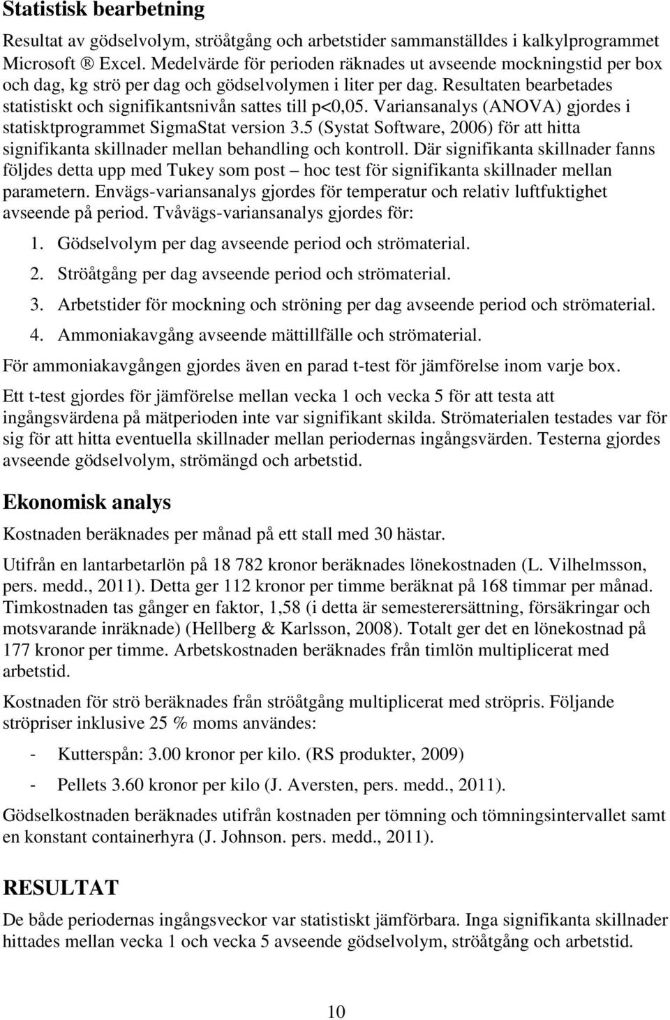 Resultaten bearbetades statistiskt och signifikantsnivån sattes till p<0,05. Variansanalys (ANOVA) gjordes i statisktprogrammet SigmaStat version 3.