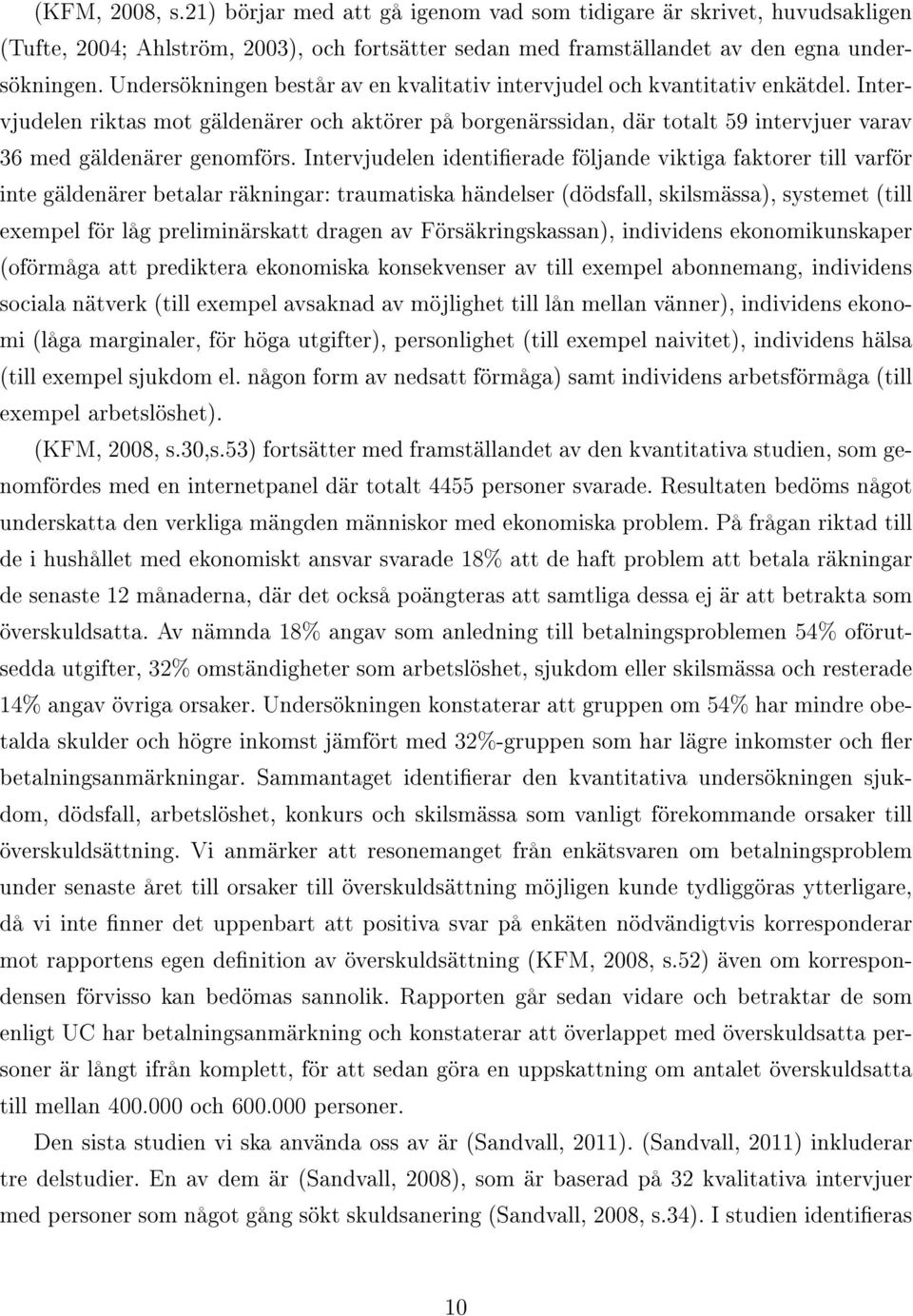 Intervjudelen riktas mot gäldenärer och aktörer på borgenärssidan, där totalt 59 intervjuer varav 36 med gäldenärer genomförs.