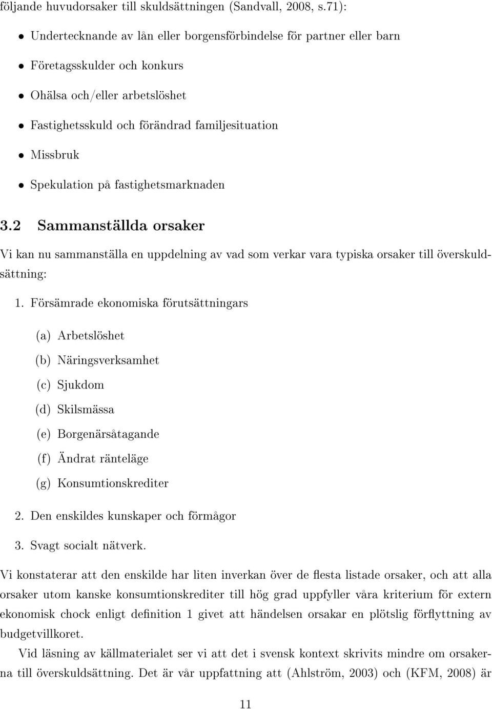 Spekulation på fastighetsmarknaden 3.2 Sammanställda orsaker Vi kan nu sammanställa en uppdelning av vad som verkar vara typiska orsaker till överskuldsättning: 1.