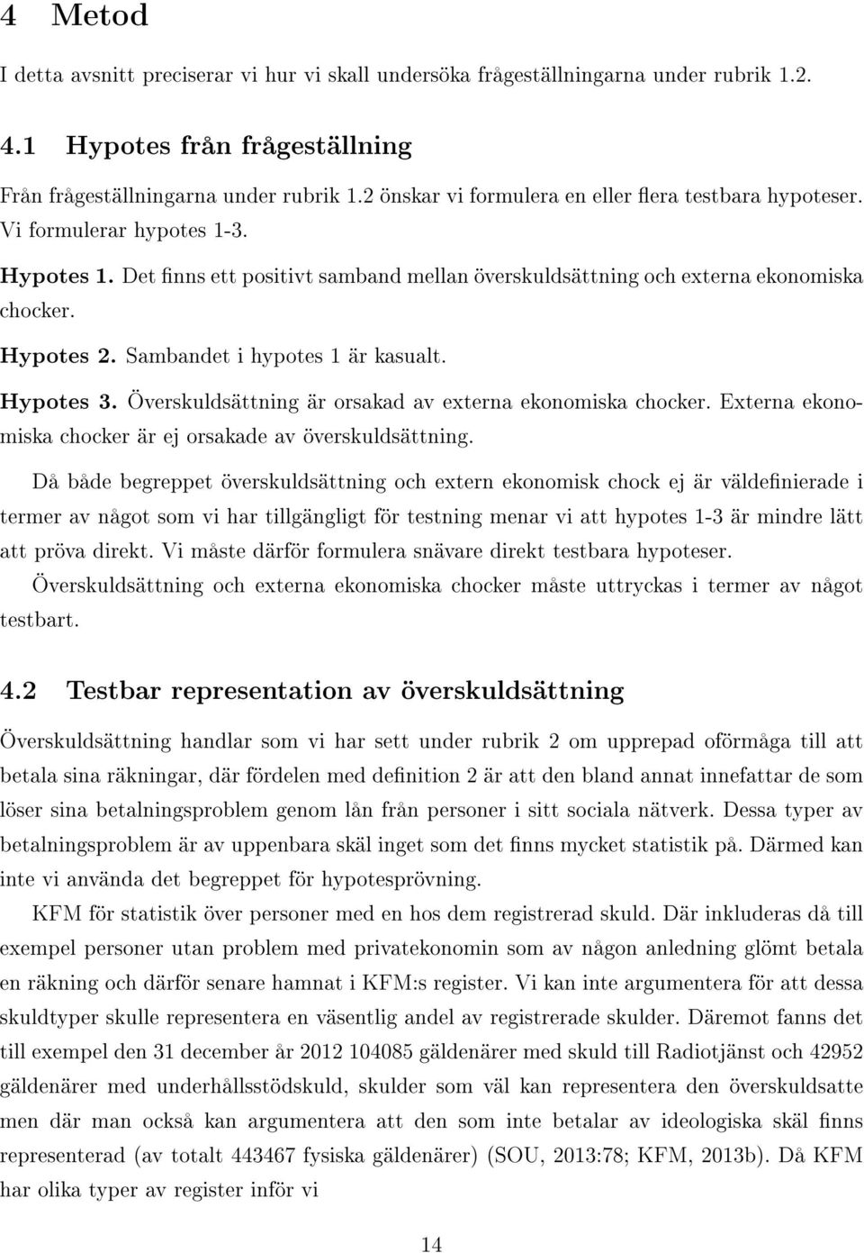 Sambandet i hypotes 1 är kasualt. Hypotes 3. Överskuldsättning är orsakad av externa ekonomiska chocker. Externa ekonomiska chocker är ej orsakade av överskuldsättning.