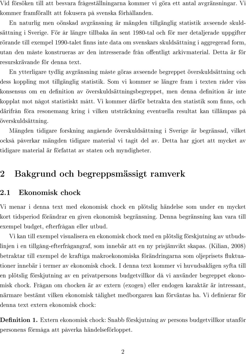 För år längre tillbaka än sent 1980-tal och för mer detaljerade uppgifter rörande till exempel 1990-talet nns inte data om svenskars skuldsättning i aggregerad form, utan den måste konstrueras av den