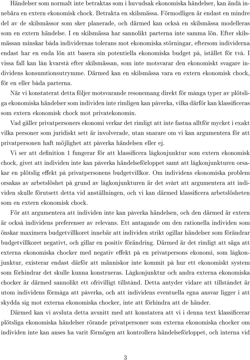 Efter skilsmässan minskar båda individernas tolerans mot ekonomiska störningar, eftersom individerna endast har en enda lön att basera sin potentiella ekonomiska budget på, istället för två.