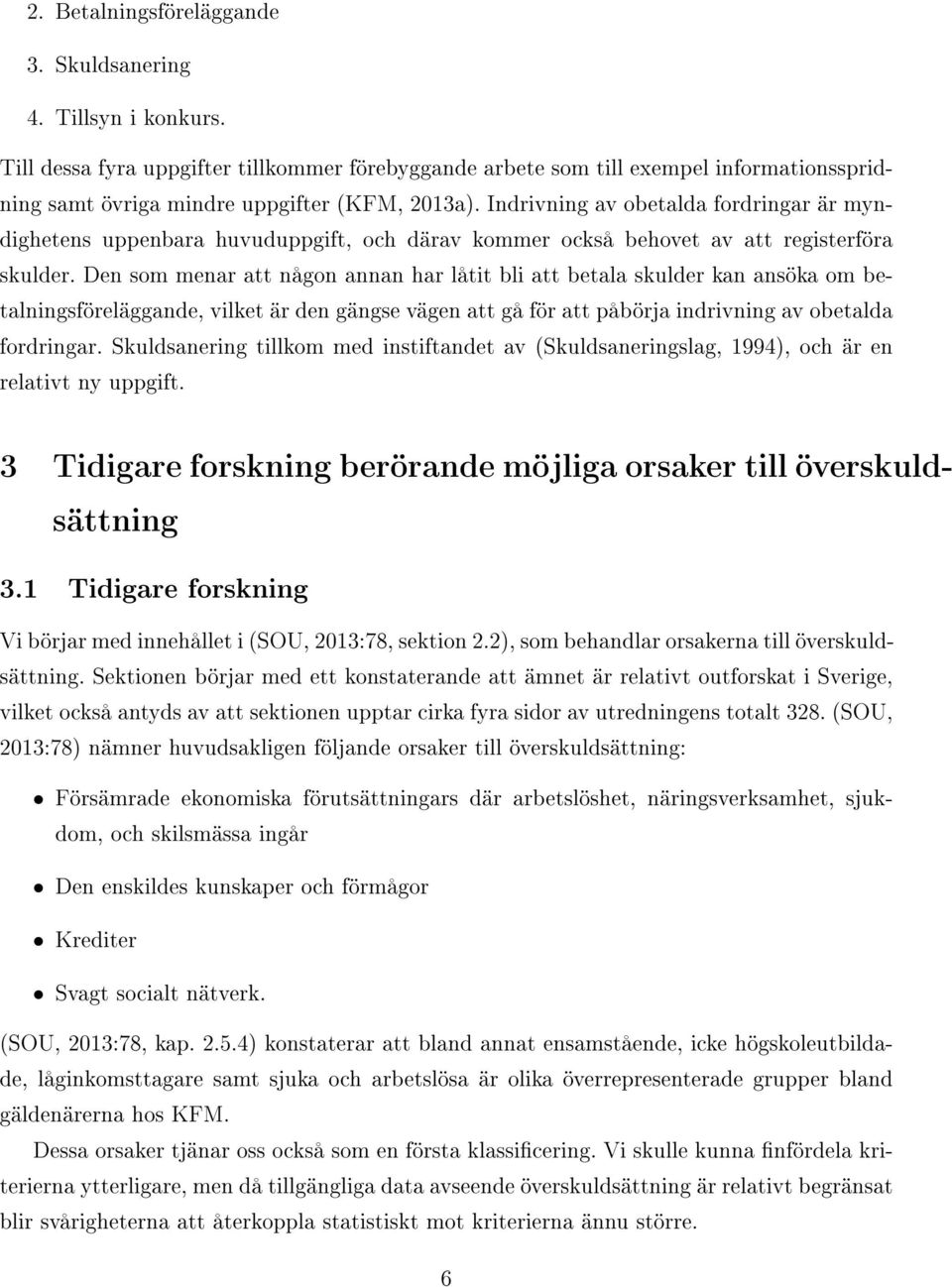 Indrivning av obetalda fordringar är myndighetens uppenbara huvuduppgift, och därav kommer också behovet av att registerföra skulder.