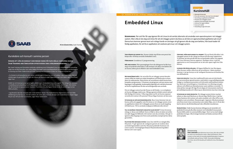 Saab Training Beskrivning. Fler och fler får upp ögonen för att Linux är ett seriöst alternativ att användas som operativsystem i ett inbyggt system.