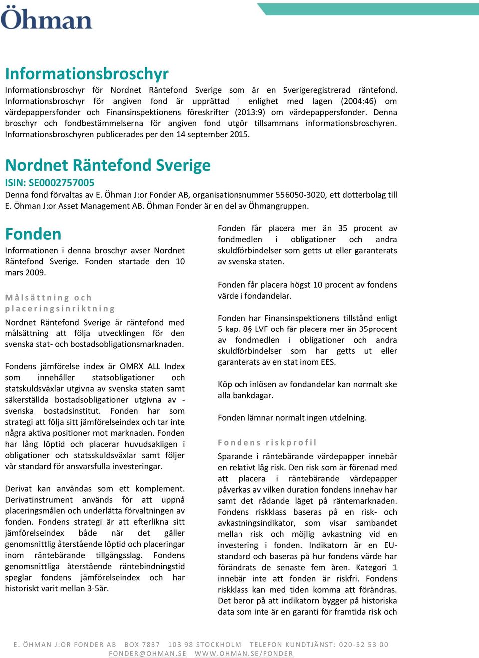 Denna broschyr och fondbestämmelserna för angiven fond utgör tillsammans informationsbroschyren. Informationsbroschyren publicerades per den 14 september 2015.