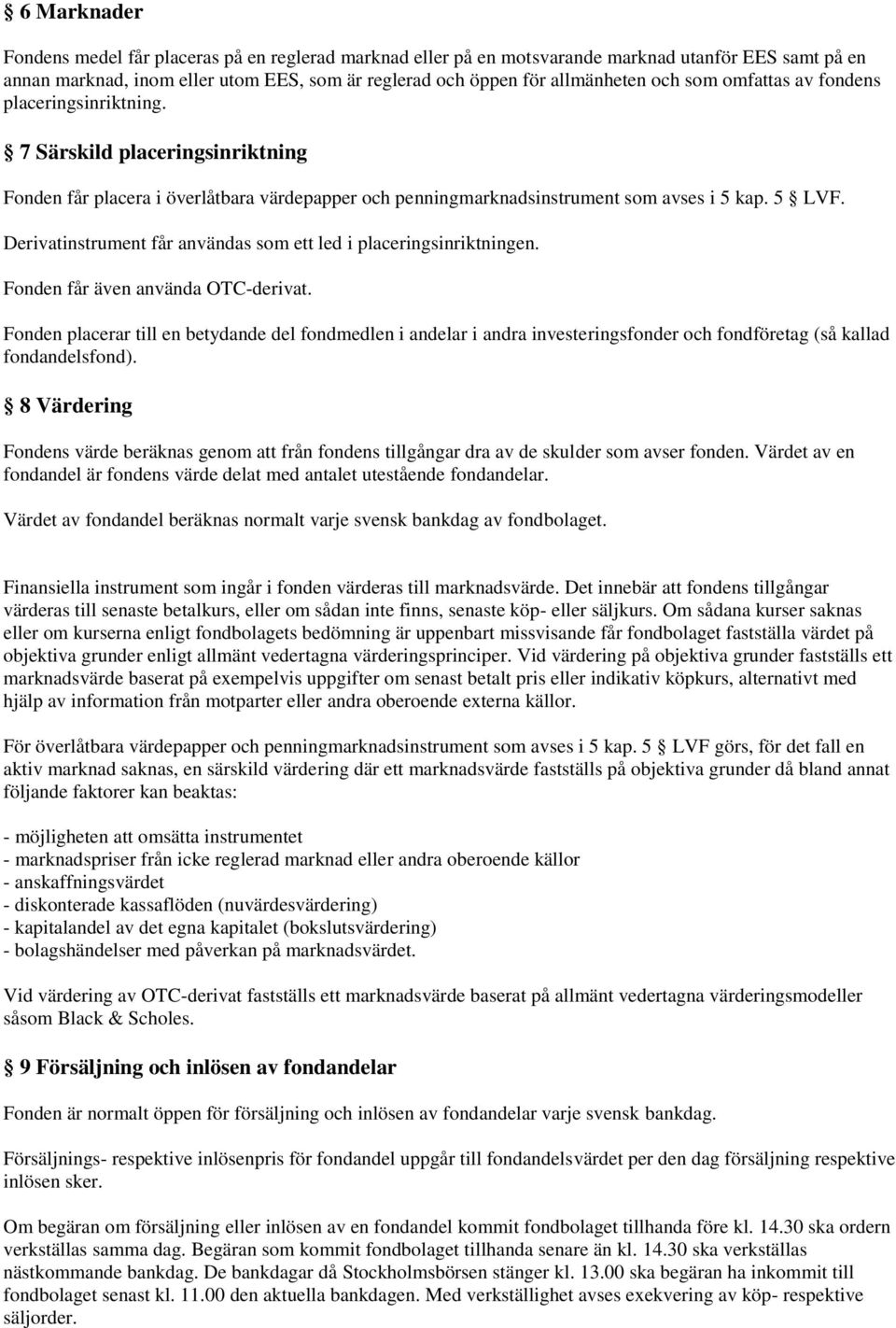 Derivatinstrument får användas som ett led i placeringsinriktningen. Fonden får även använda OTC-derivat.