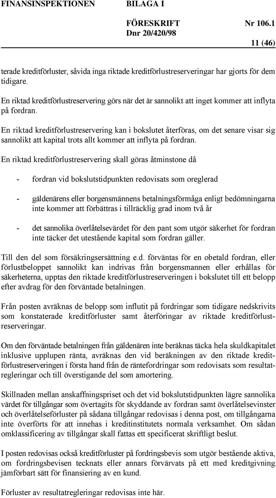 En riktad kreditförlustreservering kan i bokslutet återföras, om det senare visar sig sannolikt att kapital trots allt kommer att inflyta på fordran.