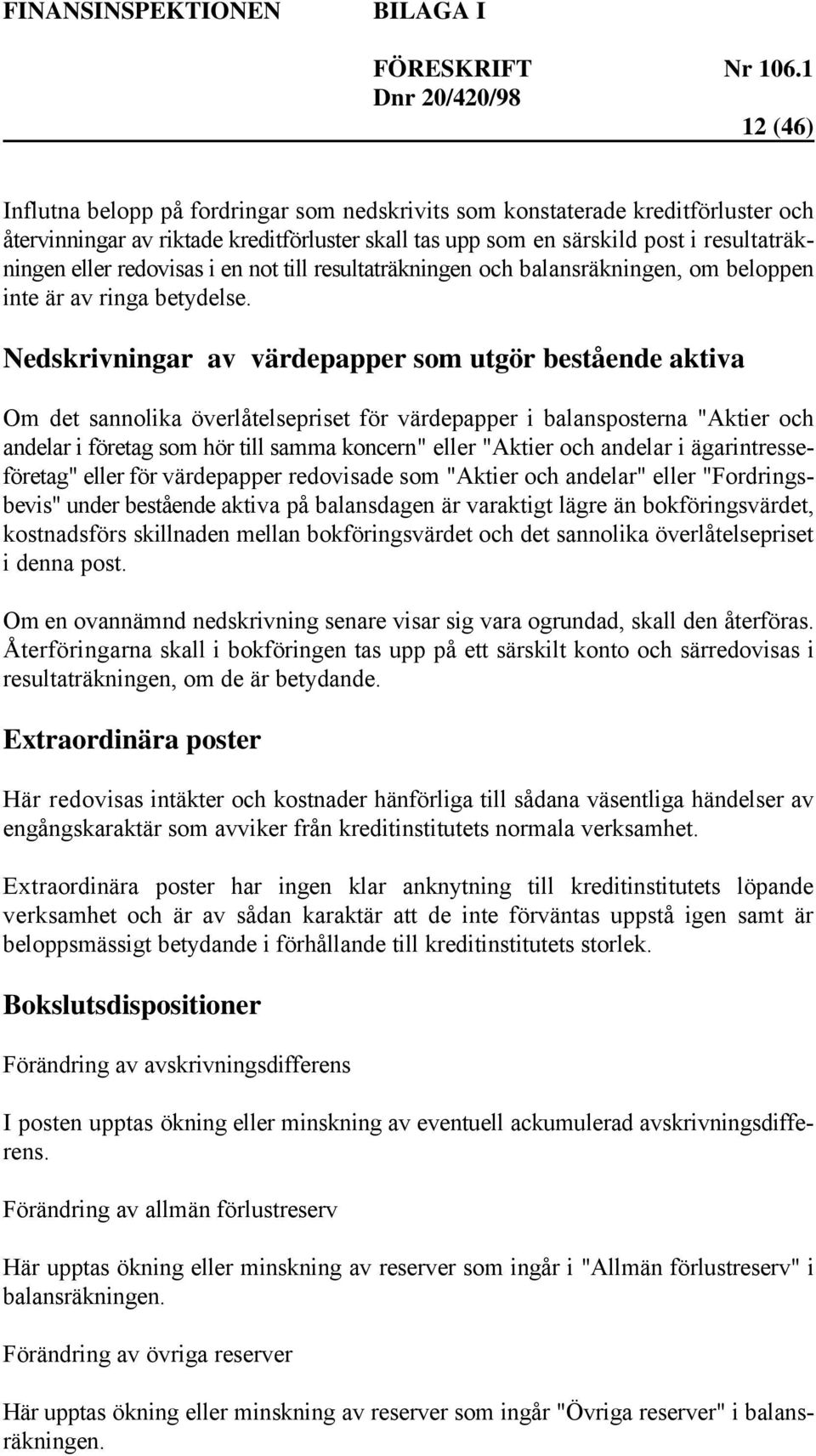 Nedskrivningar av värdepapper som utgör bestående aktiva Om det sannolika överlåtelsepriset för värdepapper i balansposterna "Aktier och andelar i företag som hör till samma koncern" eller "Aktier