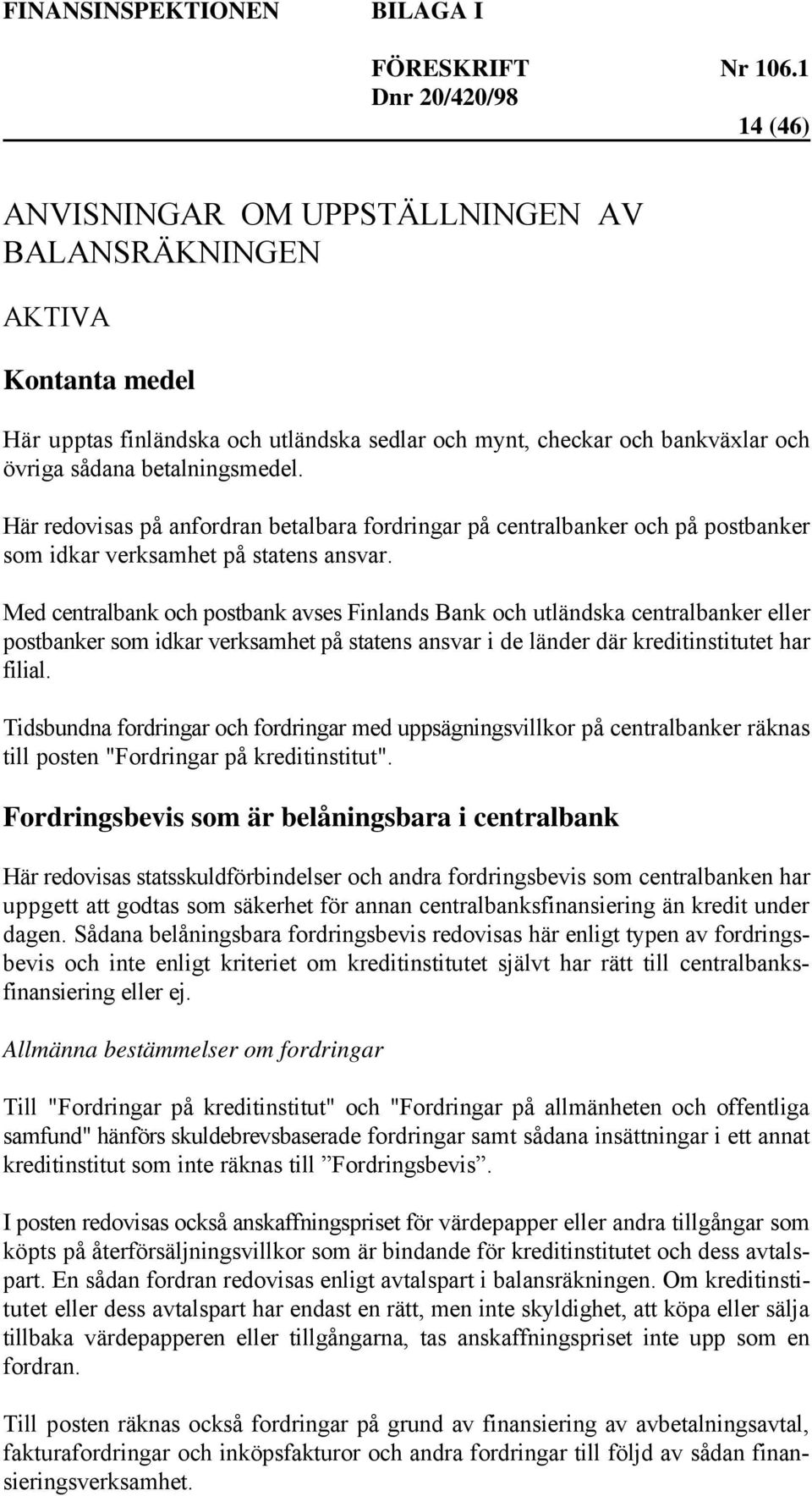 Med centralbank och postbank avses Finlands Bank och utländska centralbanker eller postbanker som idkar verksamhet på statens ansvar i de länder där kreditinstitutet har filial.