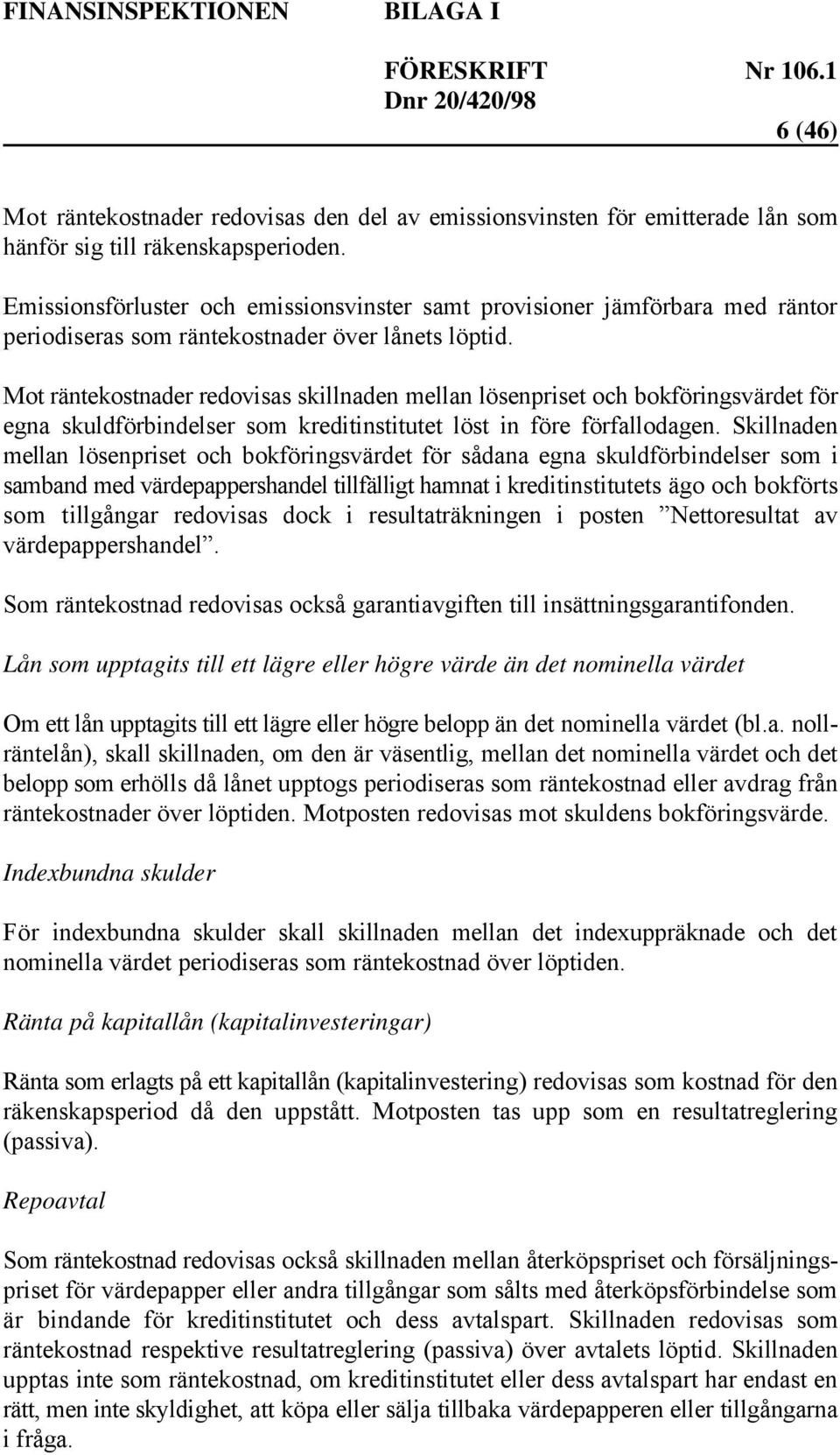 Mot räntekostnader redovisas skillnaden mellan lösenpriset och bokföringsvärdet för egna skuldförbindelser som kreditinstitutet löst in före förfallodagen.