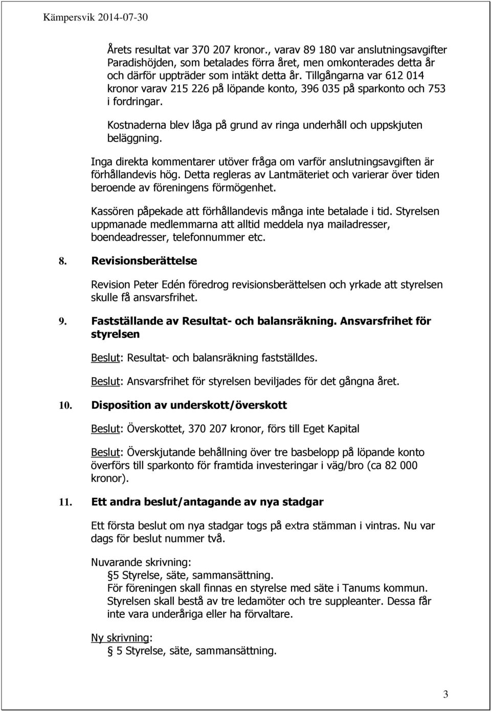 Inga direkta kommentarer utöver fråga om varför anslutningsavgiften är förhållandevis hög. Detta regleras av Lantmäteriet och varierar över tiden beroende av föreningens förmögenhet.