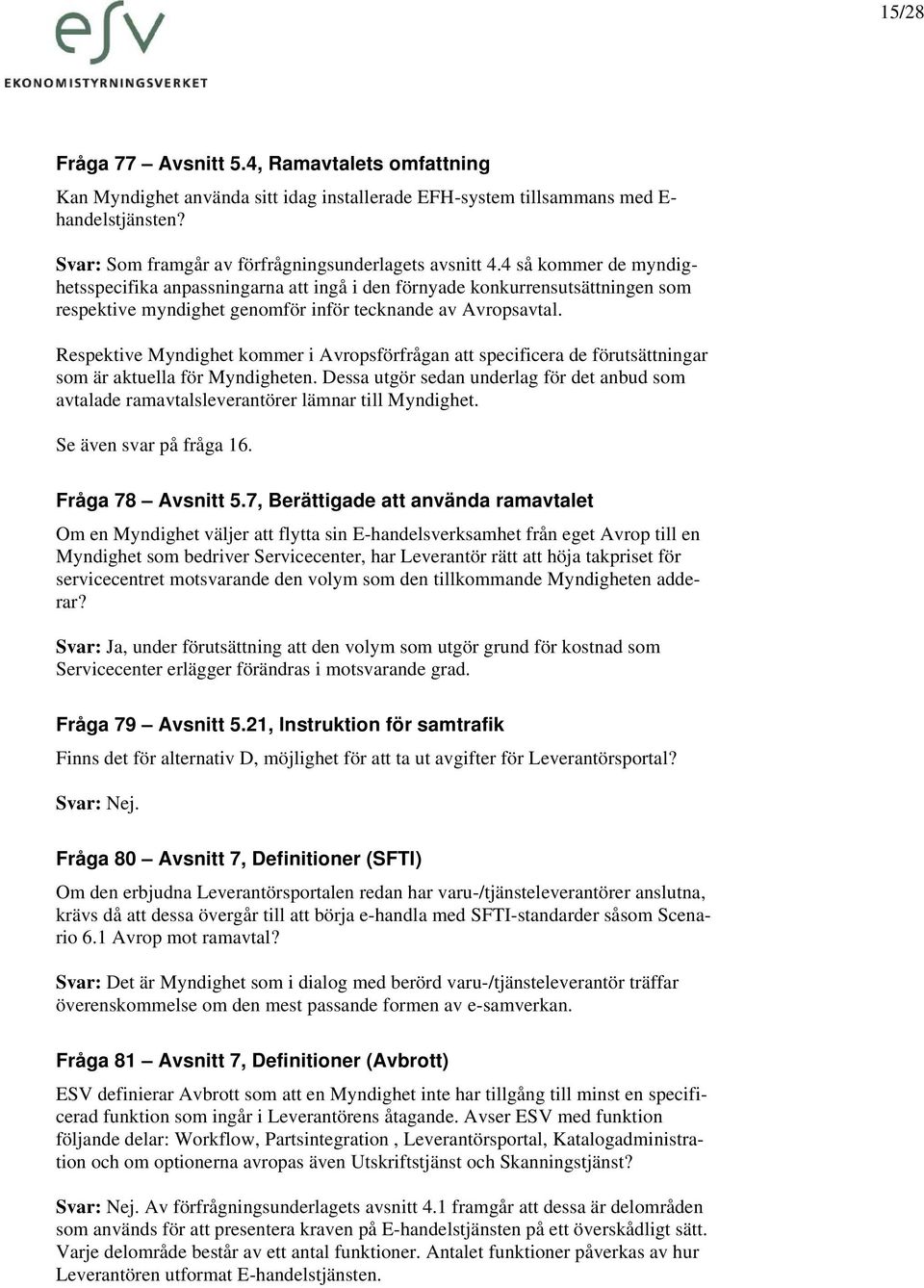 Respektive Myndighet kommer i Avropsförfrågan att specificera de förutsättningar som är aktuella för Myndigheten.