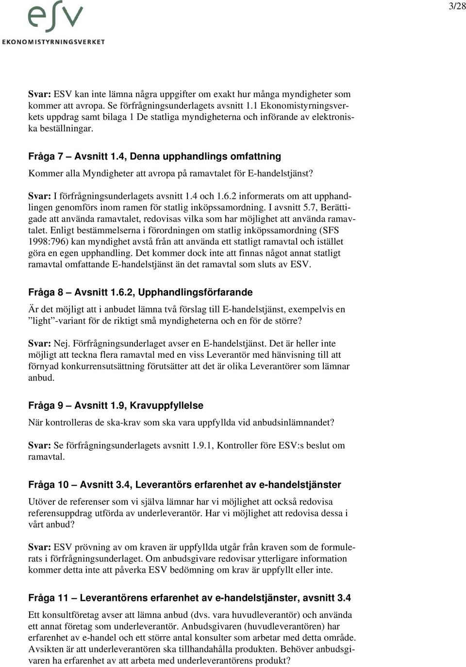 4, Denna upphandlings omfattning Kommer alla Myndigheter att avropa på ramavtalet för E-handelstjänst? Svar: I förfrågningsunderlagets avsnitt 1.4 och 1.6.