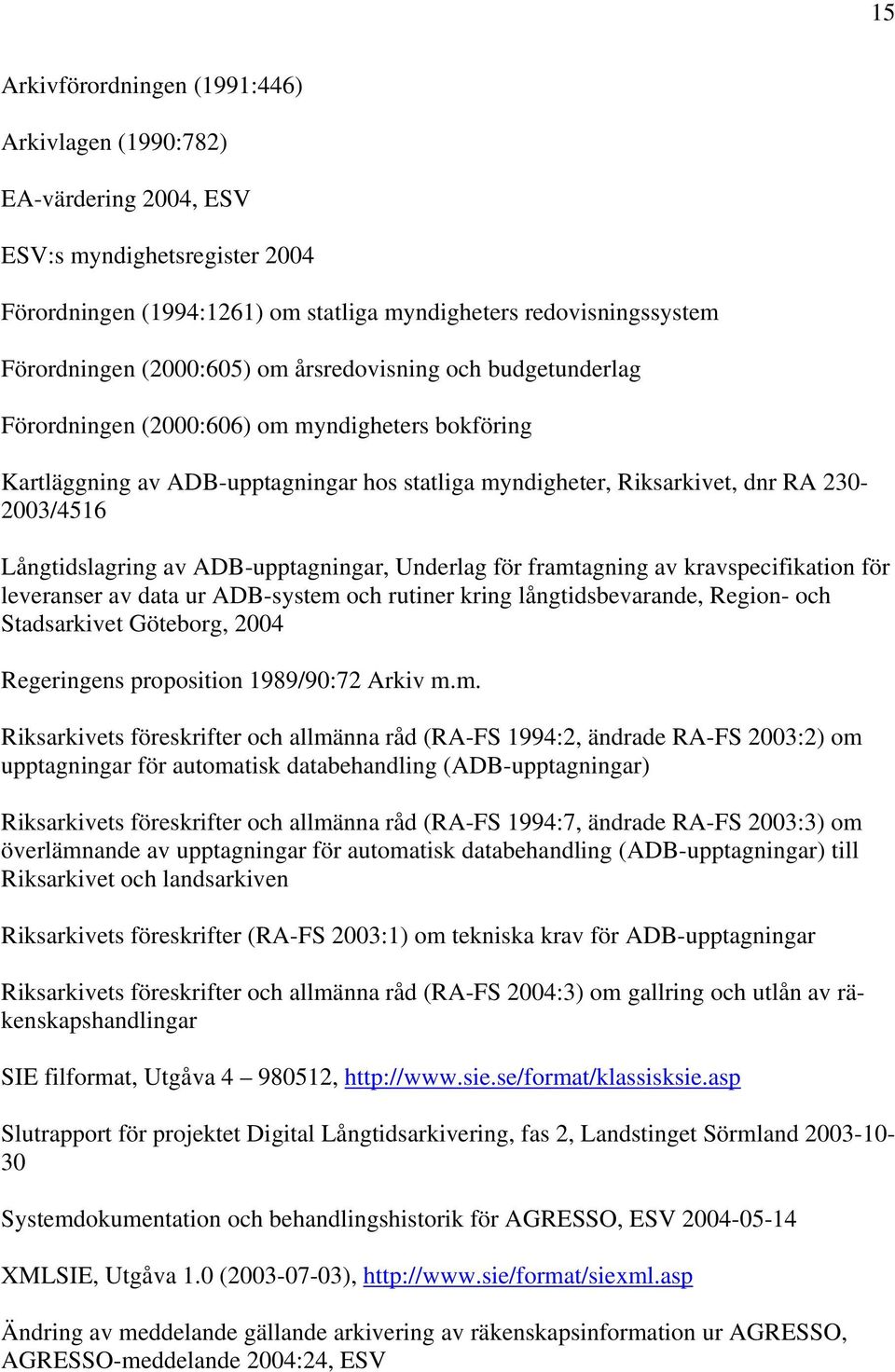 ADB-upptagningar, Underlag för framtagning av kravspecifikation för leveranser av data ur ADB-system och rutiner kring långtidsbevarande, Region- och Stadsarkivet Göteborg, 2004 Regeringens