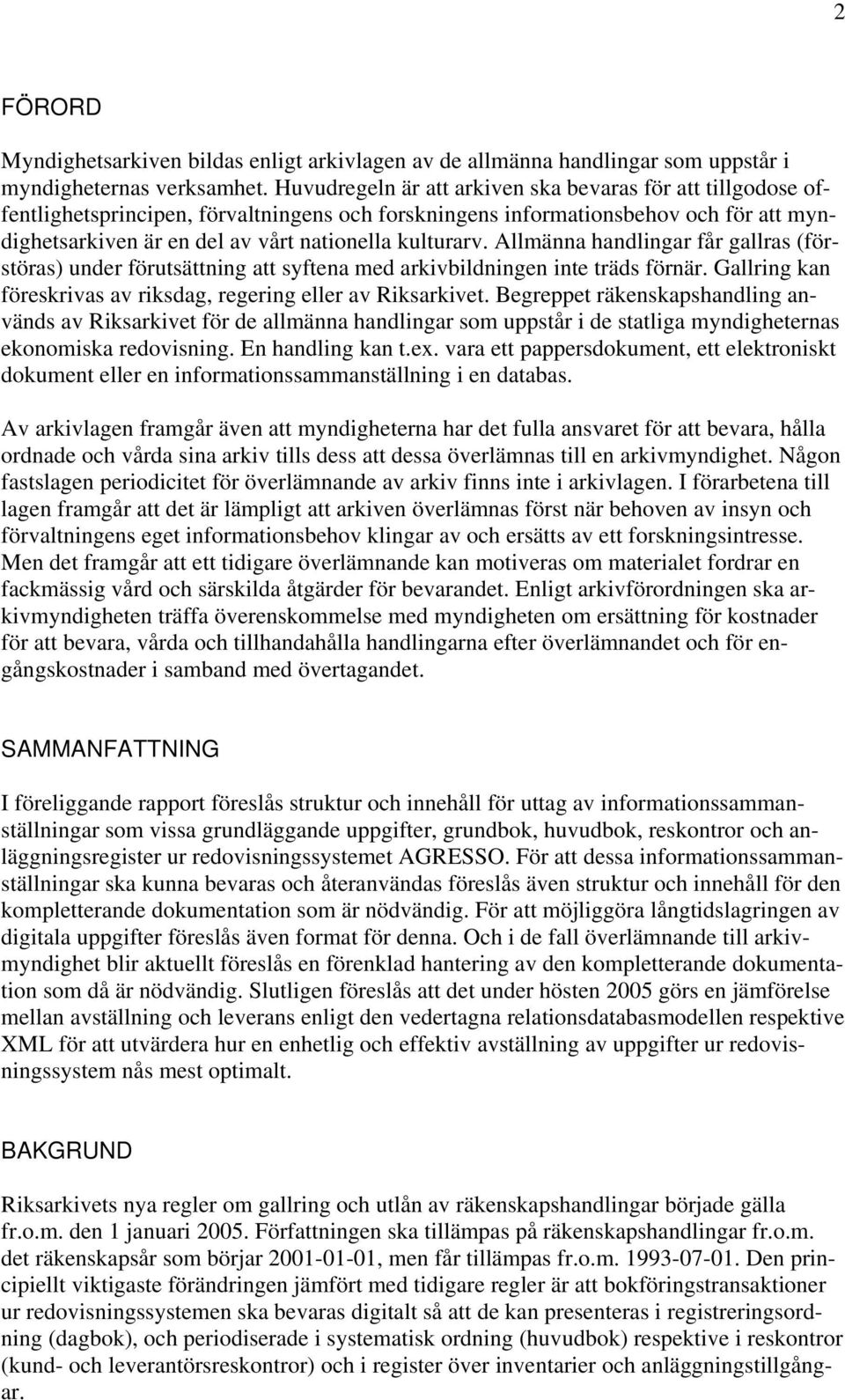 kulturarv. Allmänna handlingar får gallras (förstöras) under förutsättning att syftena med arkivbildningen inte träds förnär. Gallring kan föreskrivas av riksdag, regering eller av Riksarkivet.