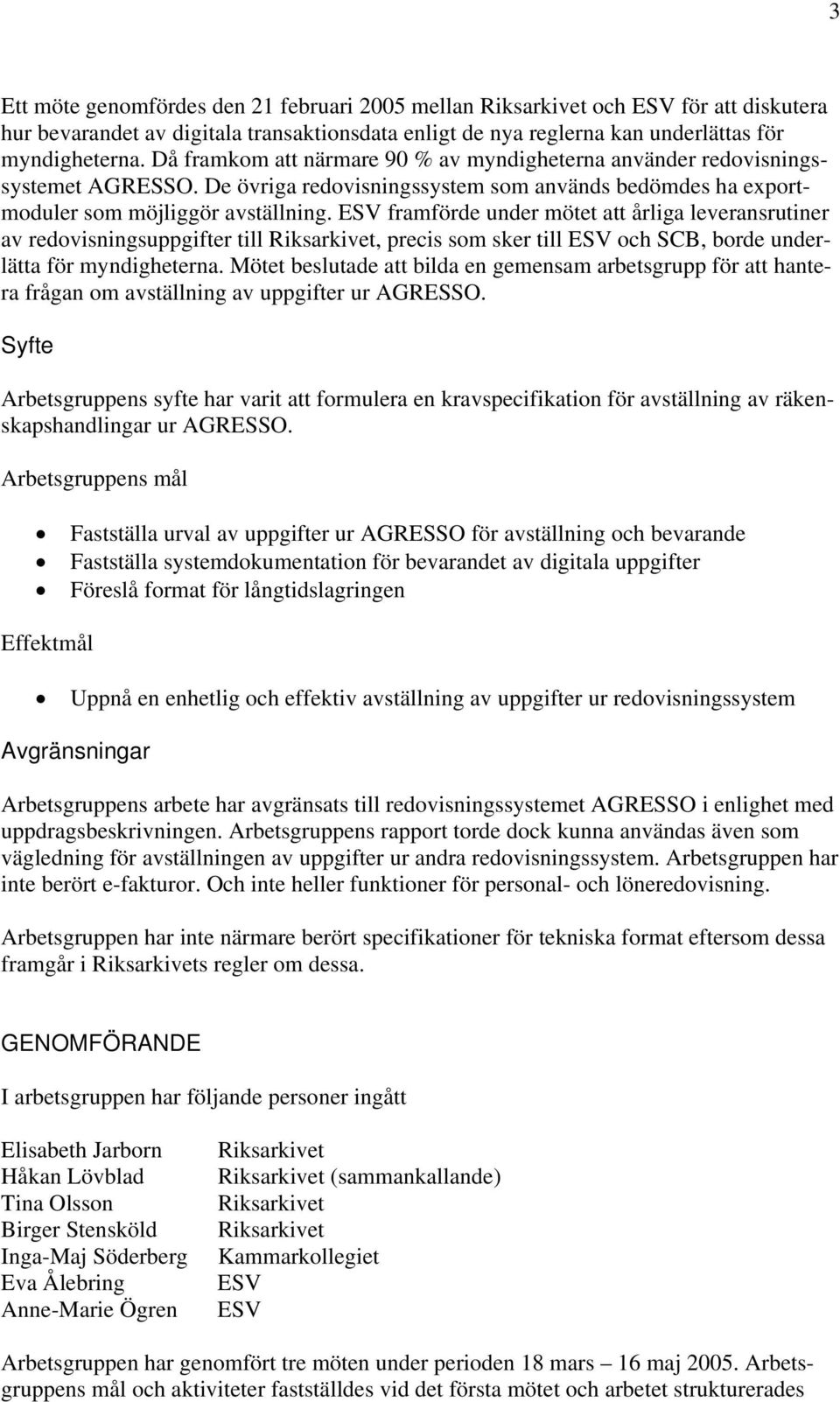 ESV framförde under mötet att årliga leveransrutiner av redovisningsuppgifter till Riksarkivet, precis som sker till ESV och SCB, borde underlätta för myndigheterna.