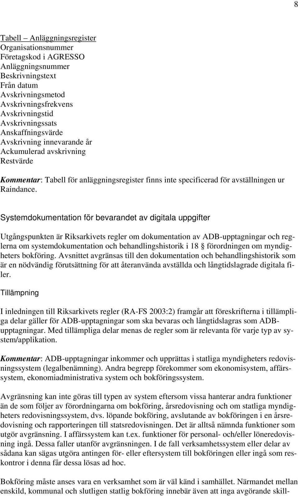 Systemdokumentation för bevarandet av digitala uppgifter Utgångspunkten är Riksarkivets regler om dokumentation av ADB-upptagningar och reglerna om systemdokumentation och behandlingshistorik i 18