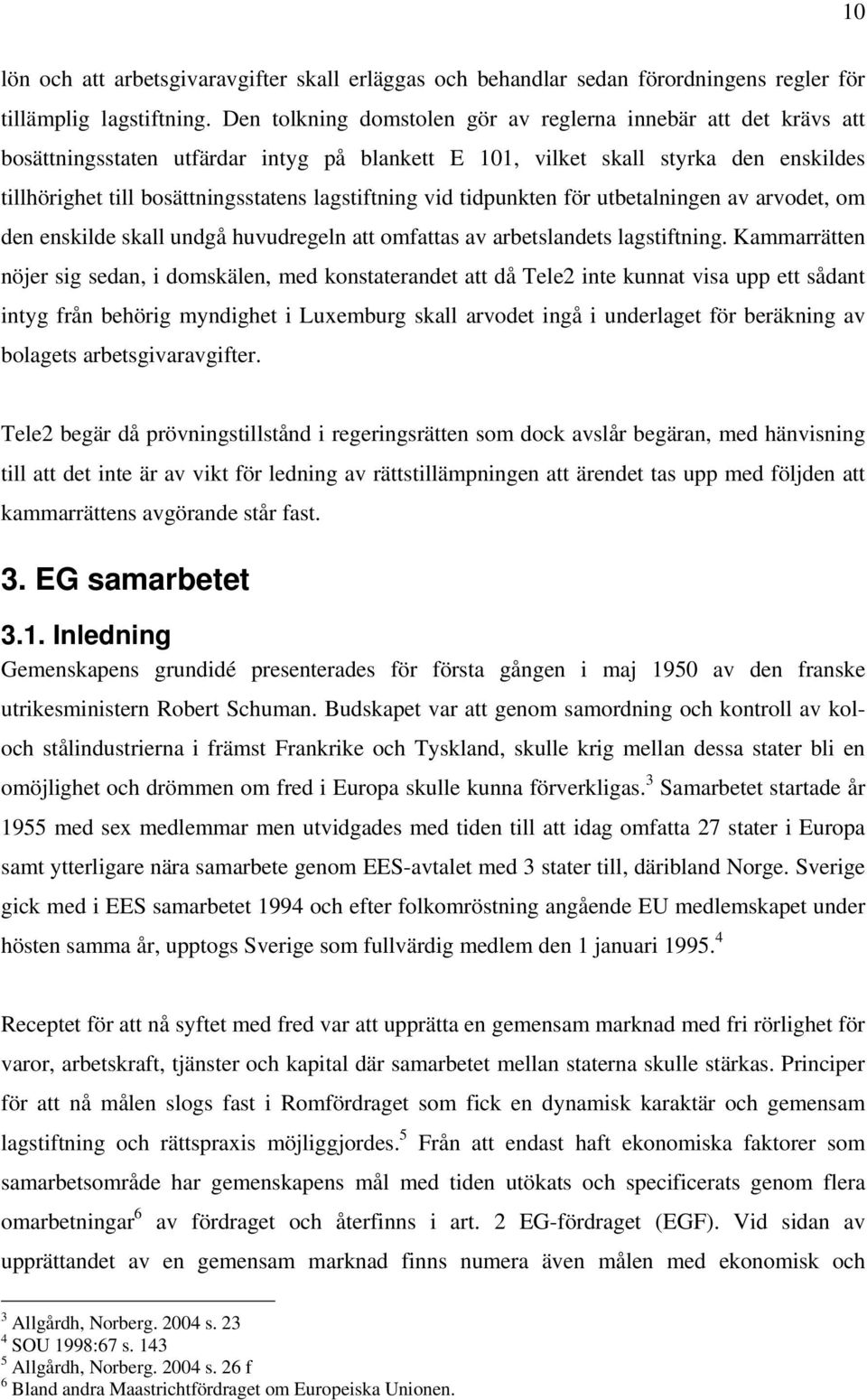 lagstiftning vid tidpunkten för utbetalningen av arvodet, om den enskilde skall undgå huvudregeln att omfattas av arbetslandets lagstiftning.