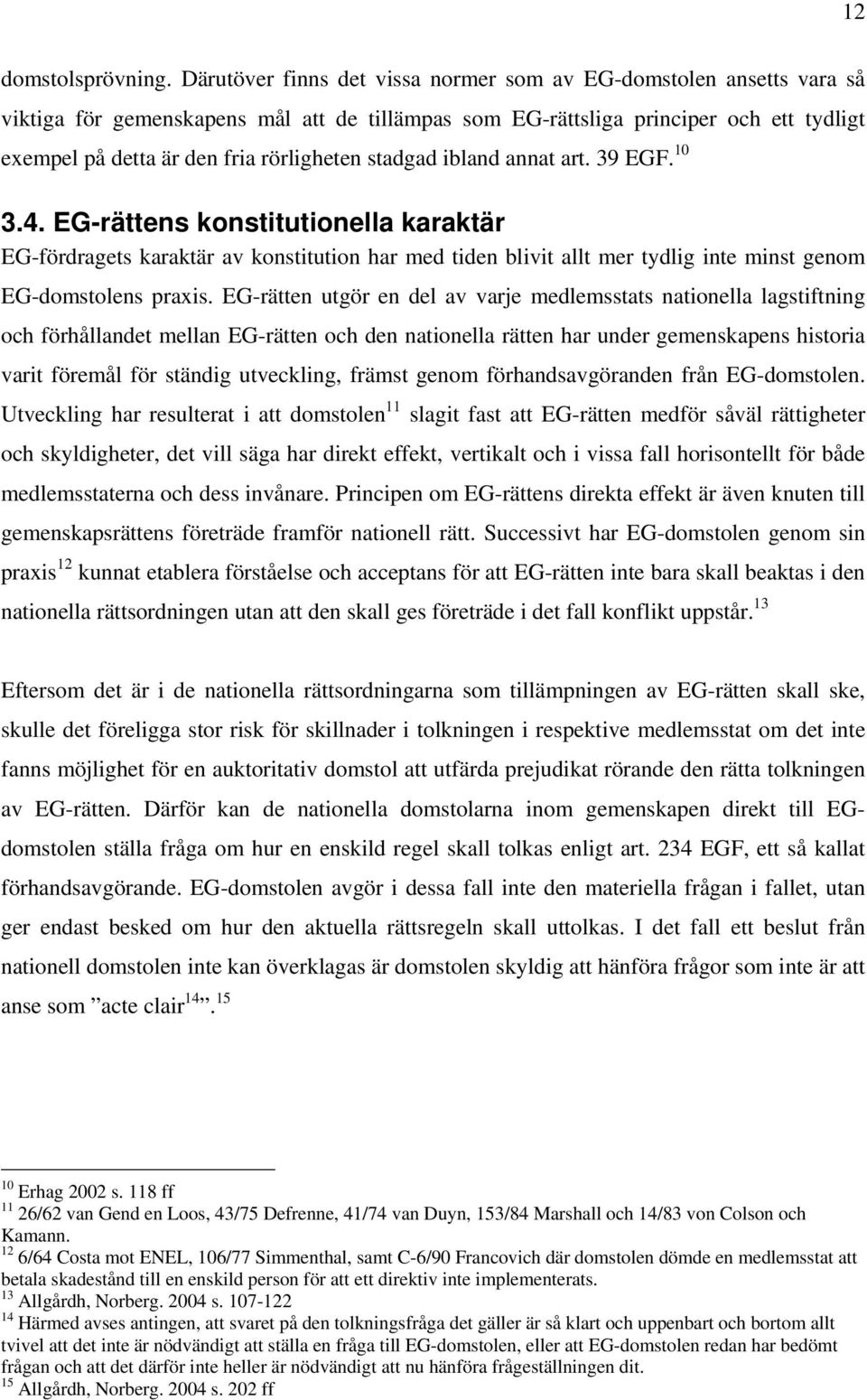 stadgad ibland annat art. 39 EGF. 10 3.4. EG-rättens konstitutionella karaktär EG-fördragets karaktär av konstitution har med tiden blivit allt mer tydlig inte minst genom EG-domstolens praxis.