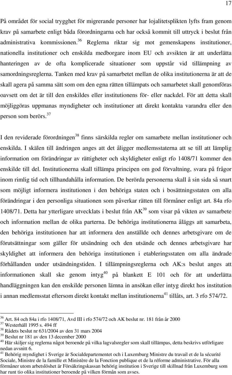 36 Reglerna riktar sig mot gemenskapens institutioner, nationella institutioner och enskilda medborgare inom EU och avsikten är att underlätta hanteringen av de ofta komplicerade situationer som