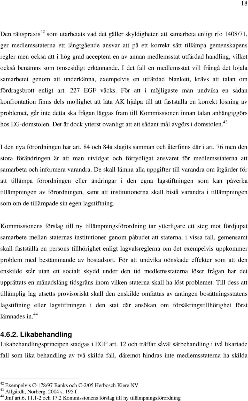 I det fall en medlemsstat vill frångå det lojala samarbetet genom att underkänna, exempelvis en utfärdad blankett, krävs att talan om fördragsbrott enligt art. 227 EGF väcks.