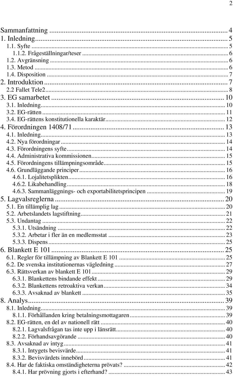 .. 14 4.4. Administrativa kommissionen... 15 4.5. Förordningens tillämpningsområde... 15 4.6. Grundläggande principer... 16 4.6.1. Lojalitetsplikten... 16 4.6.2. Likabehandling... 18 4.6.3.