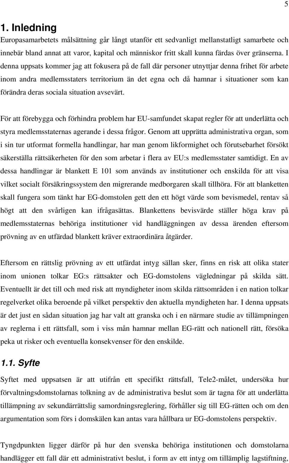 sociala situation avsevärt. För att förebygga och förhindra problem har EU-samfundet skapat regler för att underlätta och styra medlemsstaternas agerande i dessa frågor.