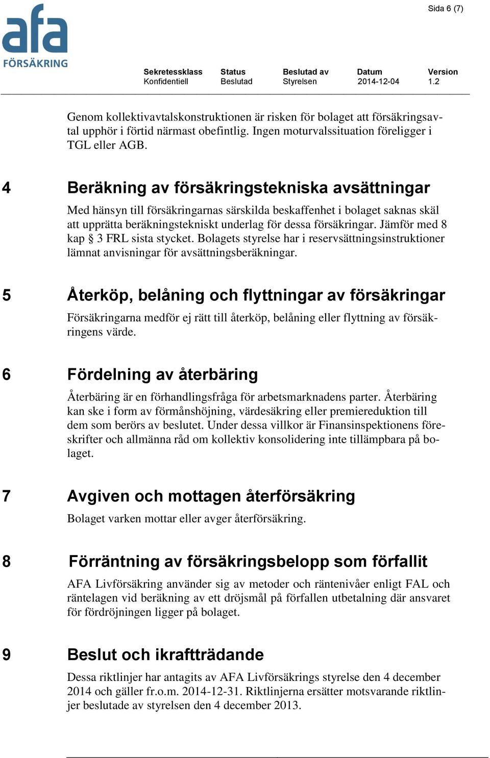 Jämför med 8 kap 3 FRL sista stycket. Bolagets styrelse har i reservsättningsinstruktioner lämnat anvisningar för avsättningsberäkningar.