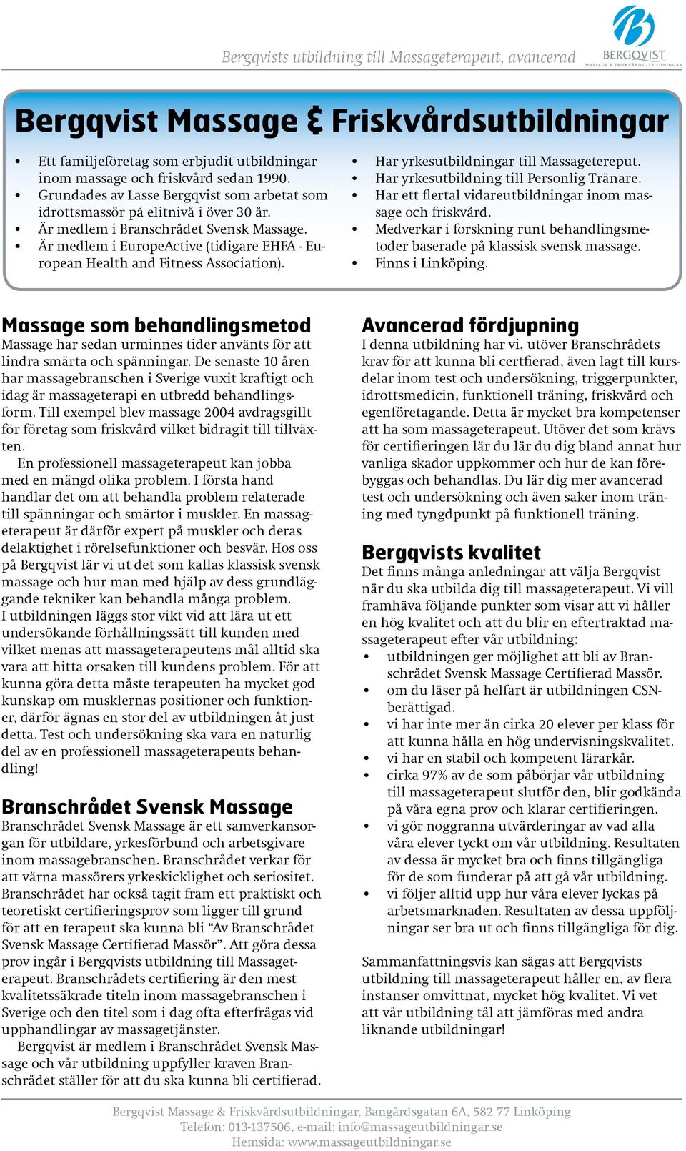 Är medlem i EuropeActive (tidigare EHFA - European Health and Fitness Association). Har yrkesutbildningar till Massagetereput. Har yrkesutbildning till Personlig Tränare.