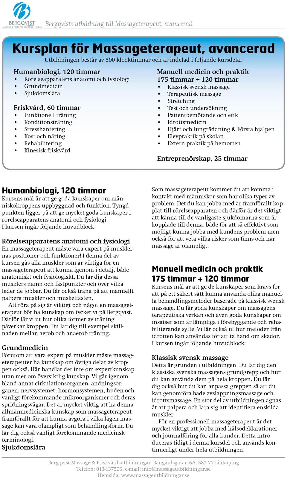 svensk massage Terapeutisk massage Stretching Test och undersökning Patientbemötande och etik Idrottsmedicin Hjärt och lungräddning & Första hjälpen Elevpraktik på skolan Extern praktik på hemorten