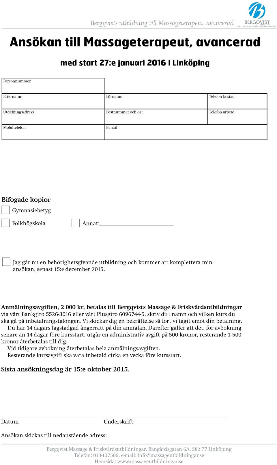 Anmälningsavgiften, 2 000 kr, betalas till Bergqvists Massage & Friskvårdsutbildningar via vårt Bankgiro 5526-3016 eller vårt Plusgiro 6096744-5, skriv ditt namn och vilken kurs du ska gå på