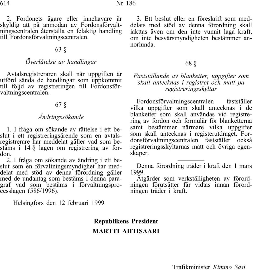 I fråga om sökande av rättelse i ett beslut i ett registreringsärende som en avtalsregistrerare har meddelat gäller vad som bestäms i 14 lagen om registrering av fordon. 2.