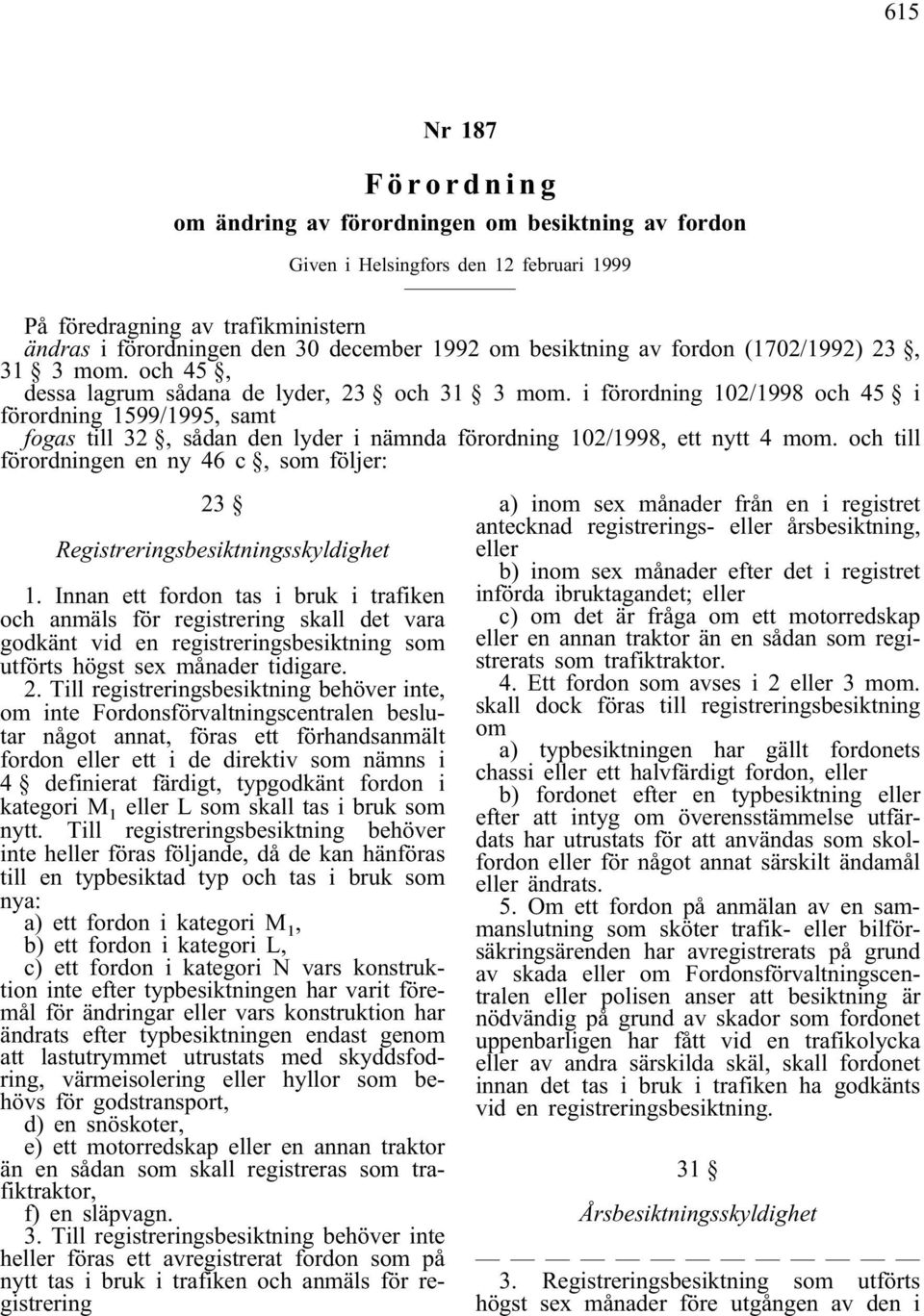 i förordning 102/1998 och 45 i förordning 1599/1995, samt fogas till 32, sådan den lyder i nämnda förordning 102/1998, ett nytt 4 mom.