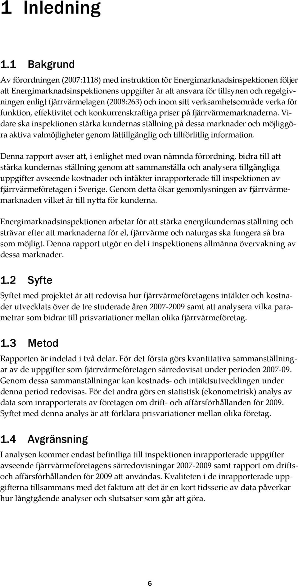 fjärrvärmelagen (2008:263) och inom sitt verksamhetsområde verka för funktion, effektivitet och konkurrenskraftiga priser på fjärrvärmemarknaderna.