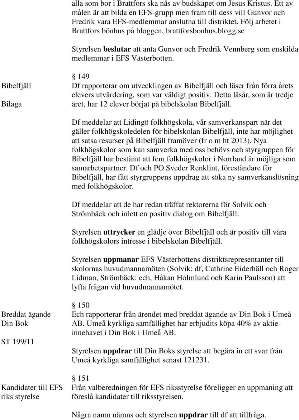 Bibelfjäll 149 Df rapporterar om utvecklingen av Bibelfjäll och läser från förra årets elevers utvärdering, som var väldigt positiv.