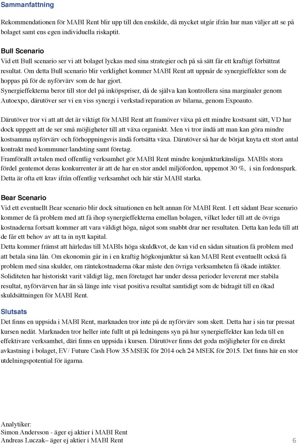 Om detta Bull scenario blir verklighet kommer MABI Rent att uppnår de synergieffekter som de hoppas på för de nyförvärv som de har gjort.