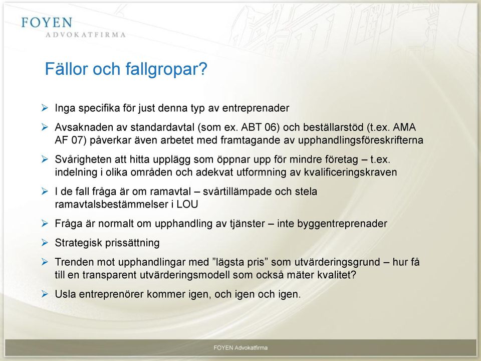 AMA AF 07) påverkar även arbetet med framtagande av upphandlingsföreskrifterna Svårigheten att hitta upplägg som öppnar upp för mindre företag t.ex.