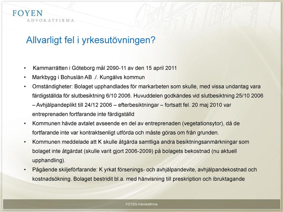 Huvuddelen godkändes vid slutbesiktning 25/10 2006 Avhjälpandeplikt till 24/12 2006 efterbesiktningar fortsatt fel.