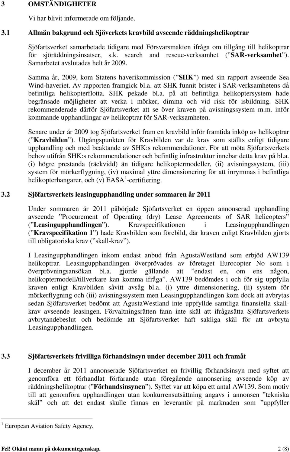 Samarbetet avslutades helt år 2009. Samma år, 2009, kom Statens haverikommission ( SHK ) med sin rapport avseende Sea Wind-haveriet. Av rapporten framgick bl.a. att SHK funnit brister i SAR-verksamhetens då befintliga helikopterflotta.