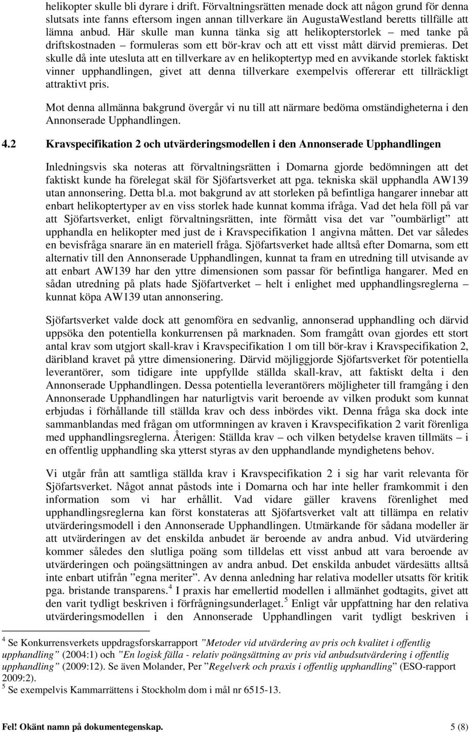 Här skulle man kunna tänka sig att helikopterstorlek med tanke på driftskostnaden formuleras som ett bör-krav och att ett visst mått därvid premieras.