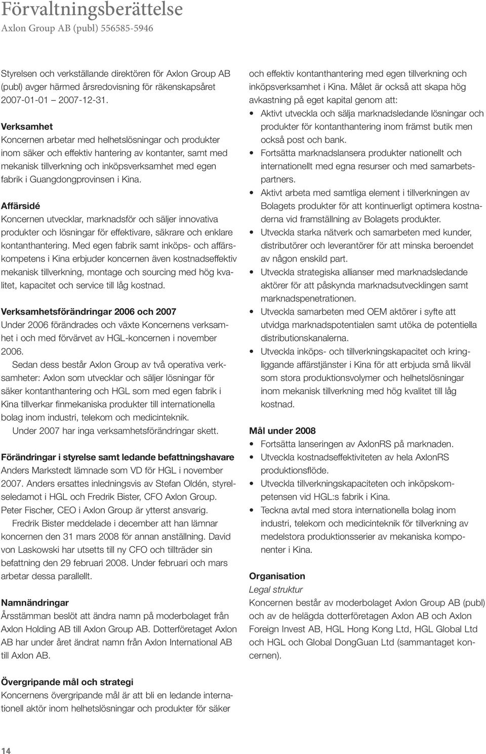 Guangdongprovinsen i Kina. Affärsidé Koncernen utvecklar, marknadsför och säljer innovativa produkter och lösningar för effektivare, säkrare och enklare kontanthantering.