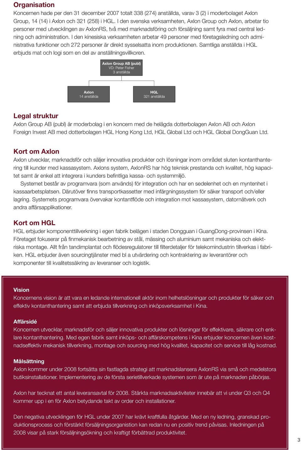 I den kinesiska verksamheten arbetar 49 personer med företagsledning och administrativa funktioner och 272 personer är direkt sysselsatta inom produktionen.