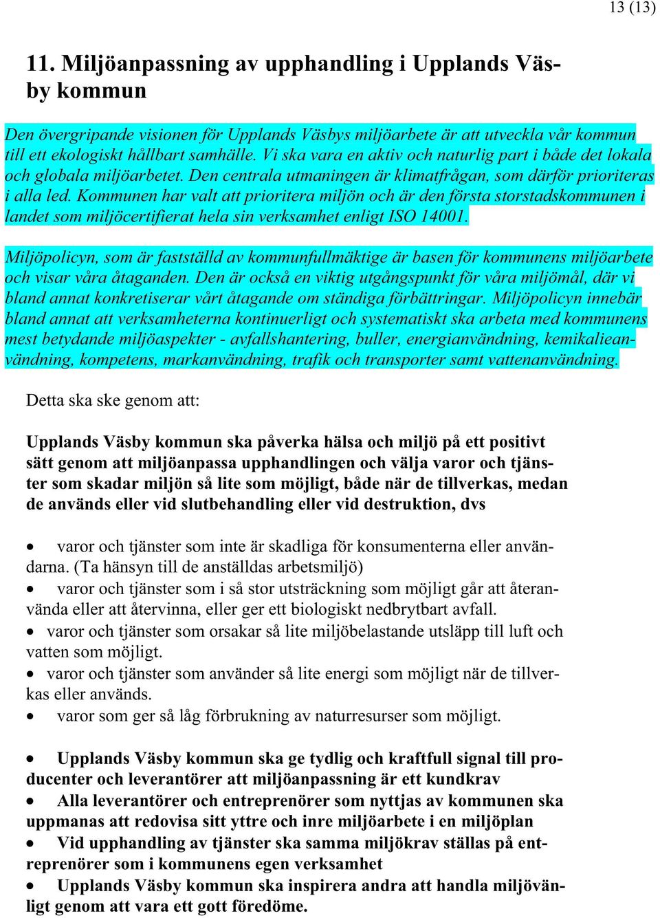 Kommunen har valt att prioritera miljön och är den första storstadskommunen i landet som miljöcertifierat hela sin verksamhet enligt ISO 14001.