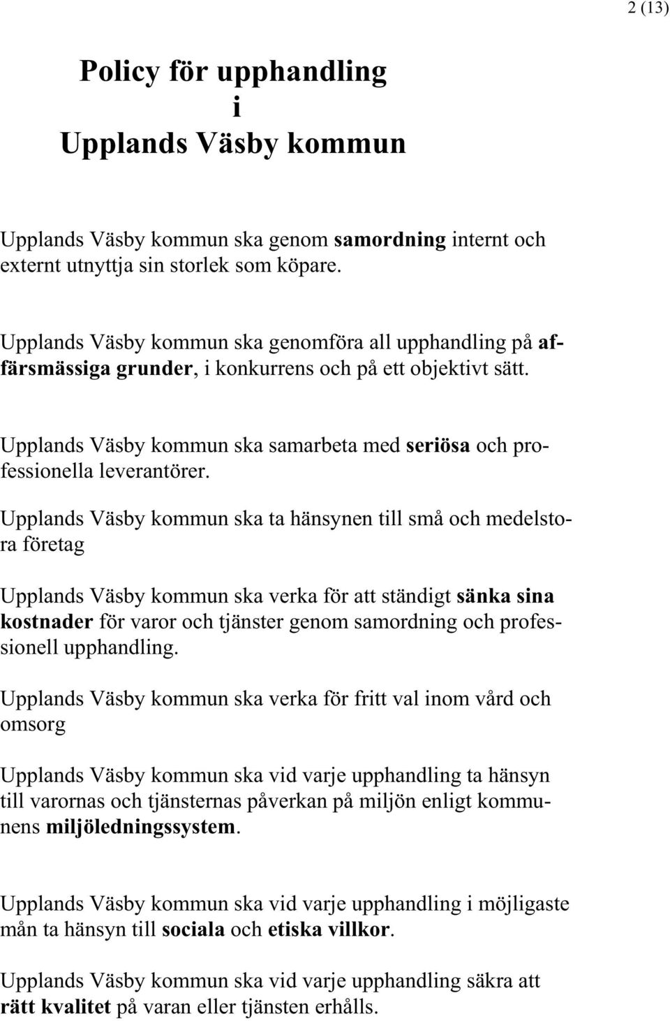 Upplands Väsby kommun ska ta hänsynen till små och medelstora företag Upplands Väsby kommun ska verka för att ständigt sänka sina kostnader för varor och tjänster genom samordning och professionell