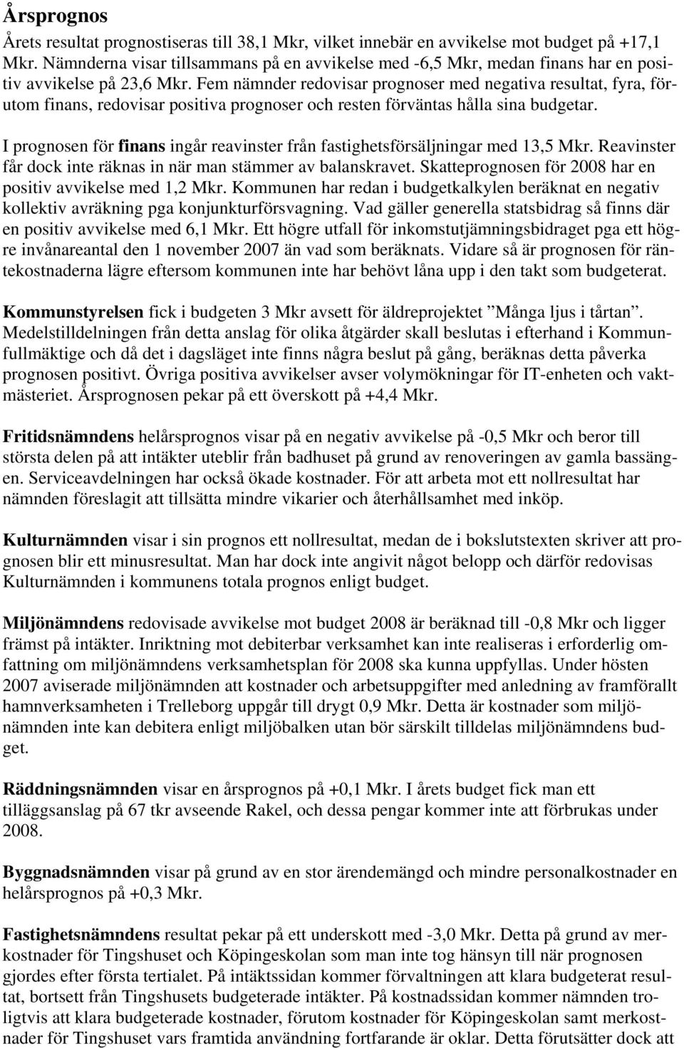 Fem nämnder redovisar prognoser med negativa resultat, fyra, förutom finans, redovisar positiva prognoser och resten förväntas hålla sina budgetar.